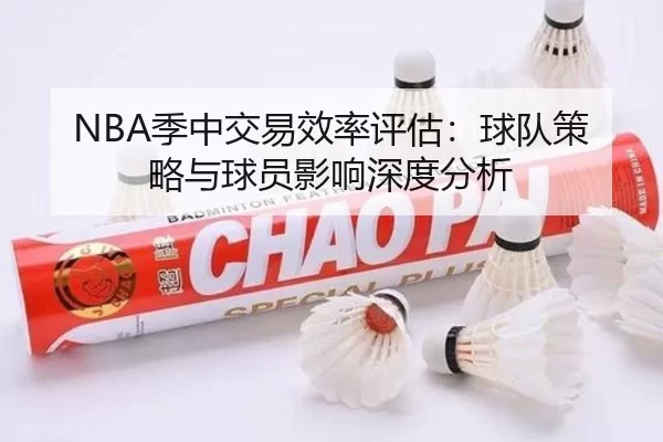 NBA季中交易效率评估:球队策略与球员影响深度分析
